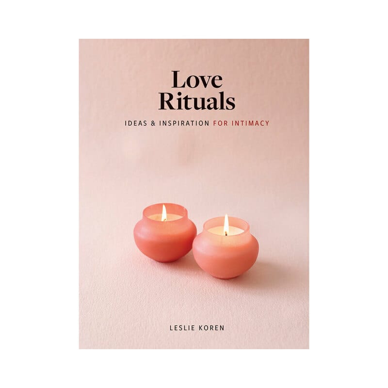 Love Rituals: Ideas Inspiration Intimacy