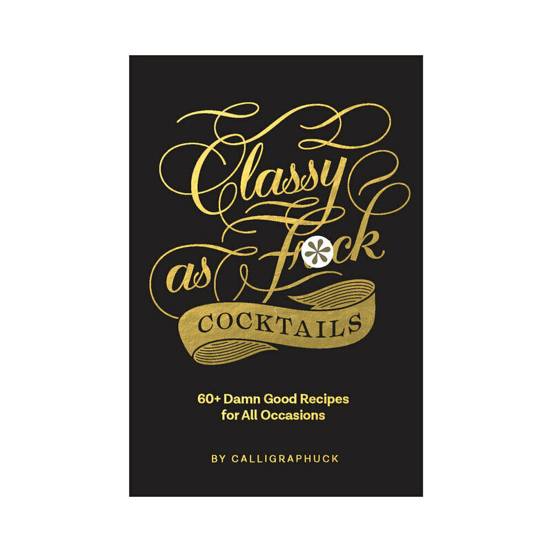 Classy as Fuck Cocktails: 60+ Recipes